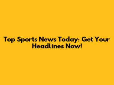 Top Sports News Today: Get Your Headlines Now!