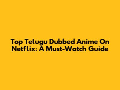 Top Telugu Dubbed Anime On Netflix: A Must-Watch Guide