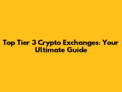 Top Tier 3 Crypto Exchanges: Your Ultimate Guide