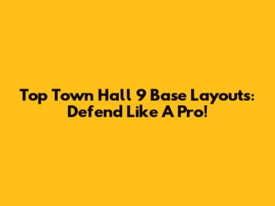 Top Town Hall 9 Base Layouts: Defend Like A Pro!