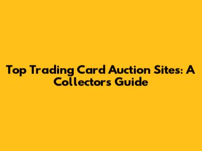 Top Trading Card Auction Sites: A Collector's Guide