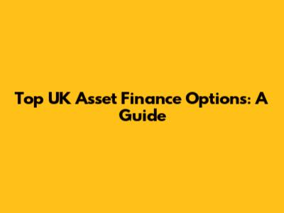 Top UK Asset Finance Options: A Guide