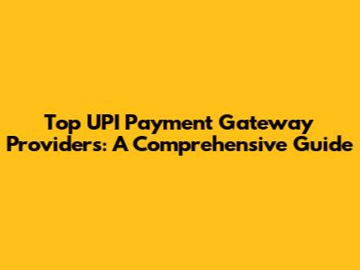 Top UPI Payment Gateway Providers: A Comprehensive Guide