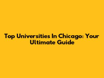 Top Universities In Chicago: Your Ultimate Guide