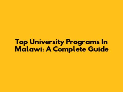 Top University Programs In Malawi: A Complete Guide