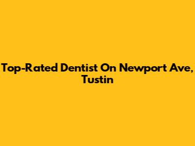 Top-Rated Dentist On Newport Ave, Tustin