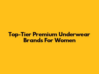 Top-Tier Premium Underwear Brands For Women