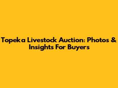 Topeka Livestock Auction: Photos & Insights For Buyers