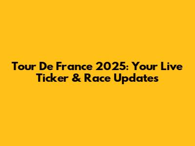 Tour De France 2025: Your Live Ticker & Race Updates
