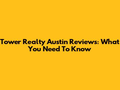 Tower Realty Austin Reviews: What You Need To Know