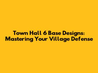Town Hall 6 Base Designs: Mastering Your Village Defense