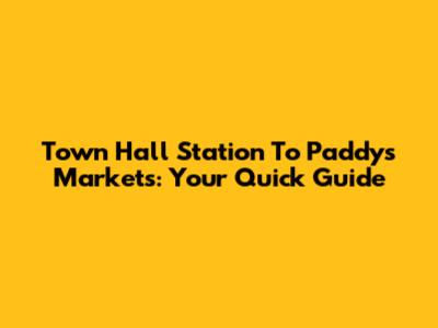 Town Hall Station To Paddy's Markets: Your Quick Guide