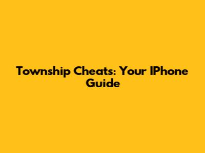 Township Cheats: Your IPhone Guide