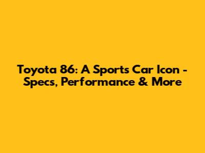 Toyota 86: A Sports Car Icon - Specs, Performance & More