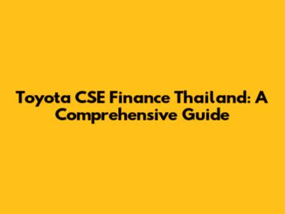 Toyota CSE Finance Thailand: A Comprehensive Guide