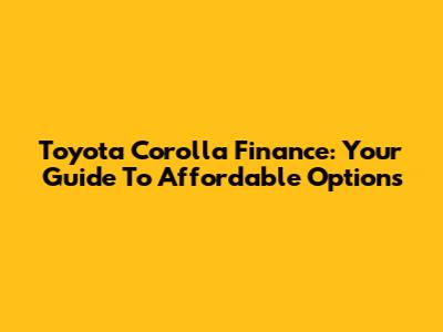 Toyota Corolla Finance: Your Guide To Affordable Options