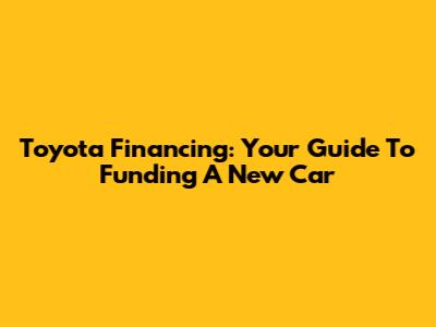 Toyota Financing: Your Guide To Funding A New Car