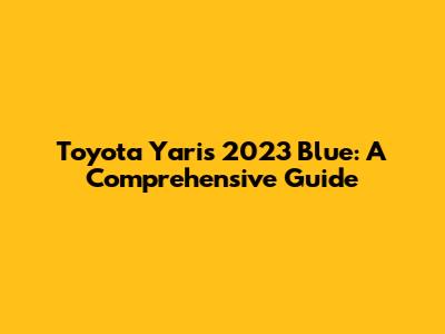 Toyota Yaris 2023 Blue: A Comprehensive Guide