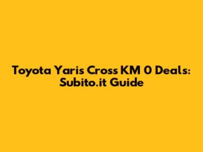 Toyota Yaris Cross KM 0 Deals: Subito.it Guide