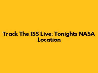 Track The ISS Live: Tonight's NASA Location