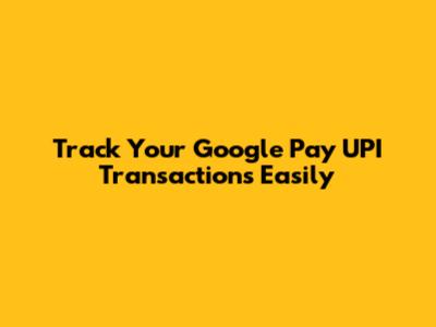 Track Your Google Pay UPI Transactions Easily