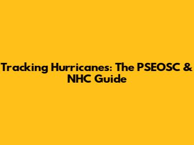 Tracking Hurricanes: The PSEOSC & NHC Guide