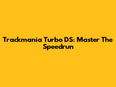 Trackmania Turbo DS: Master The Speedrun