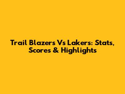 Trail Blazers Vs Lakers: Stats, Scores & Highlights