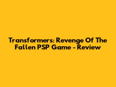 Transformers: Revenge Of The Fallen PSP Game - Review