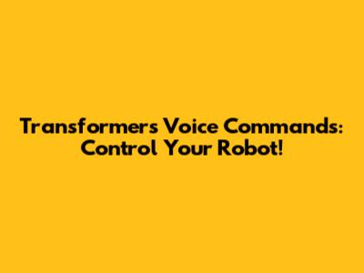 Transformers Voice Commands: Control Your Robot!