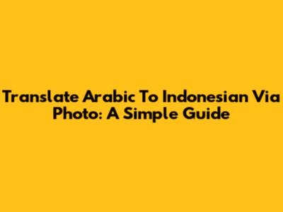 Translate Arabic To Indonesian Via Photo: A Simple Guide