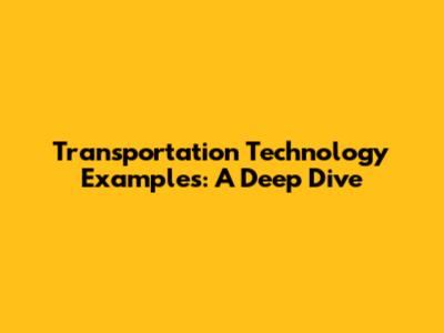 Transportation Technology Examples: A Deep Dive