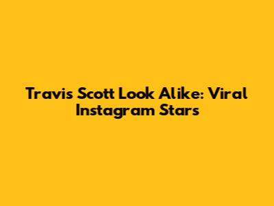 Travis Scott Look Alike: Viral Instagram Stars