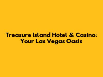 Treasure Island Hotel & Casino: Your Las Vegas Oasis