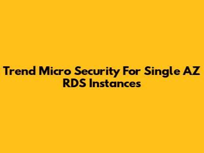 Trend Micro Security For Single AZ RDS Instances