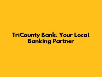 TriCounty Bank: Your Local Banking Partner