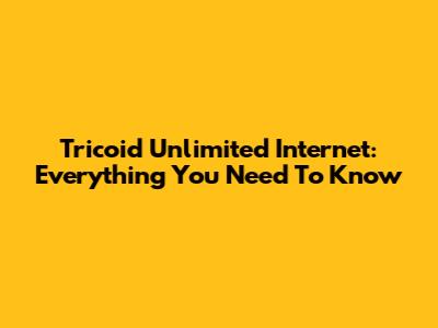 Tricoid Unlimited Internet: Everything You Need To Know