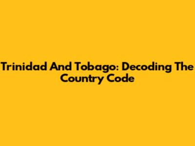 Trinidad And Tobago: Decoding The Country Code
