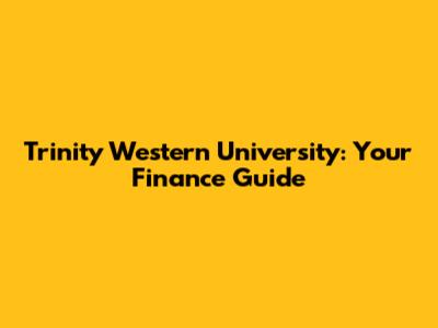 Trinity Western University: Your Finance Guide