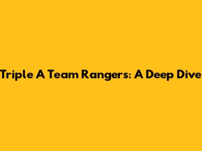 Triple A Team Rangers: A Deep Dive