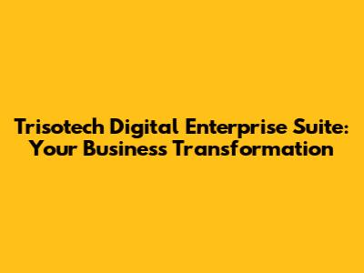 Trisotech Digital Enterprise Suite: Your Business Transformation