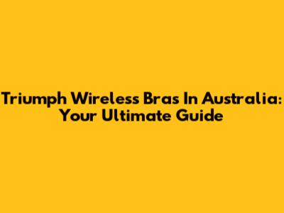 Triumph Wireless Bras In Australia: Your Ultimate Guide