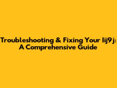 Troubleshooting & Fixing Your Iij9j: A Comprehensive Guide