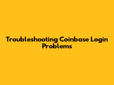 Troubleshooting Coinbase Login Problems