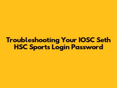 Troubleshooting Your IOSC Seth HSC Sports Login Password