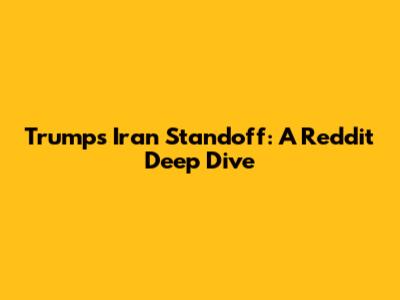 Trump's Iran Standoff: A Reddit Deep Dive