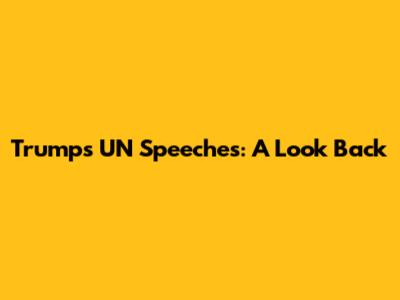 Trump's UN Speeches: A Look Back