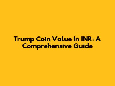 Trump Coin Value In INR: A Comprehensive Guide