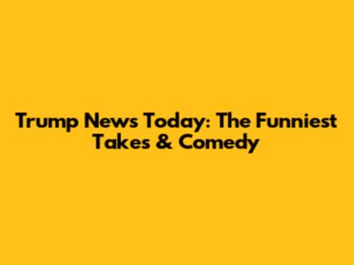 Trump News Today: The Funniest Takes & Comedy