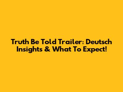 Truth Be Told Trailer: Deutsch Insights & What To Expect!